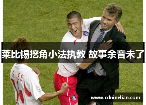 莱比锡挖角小法执教 故事余音未了