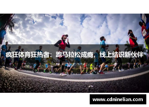 疯狂体育狂热者：跑马拉松成瘾，线上结识新伙伴